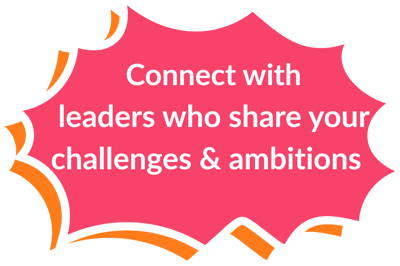 Connect with leaders who share your challenges & ambitions Connect with leaders who share your challenges & ambitions